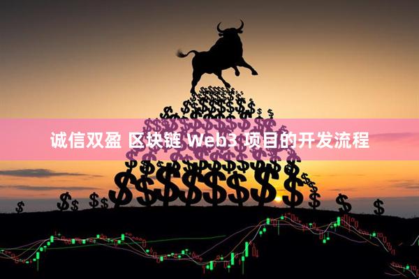 诚信双盈 区块链 Web3 项目的开发流程