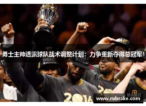 勇士主帅透露球队战术调整计划：力争重新夺得总冠军！