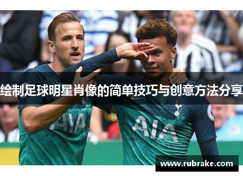 绘制足球明星肖像的简单技巧与创意方法分享