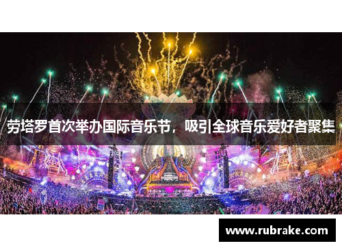 劳塔罗首次举办国际音乐节，吸引全球音乐爱好者聚集
