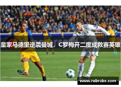 皇家马德里逆袭曼城，C罗梅开二度成救赛英雄