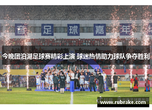 今晚团泊湖足球赛精彩上演 球迷热情助力球队争夺胜利